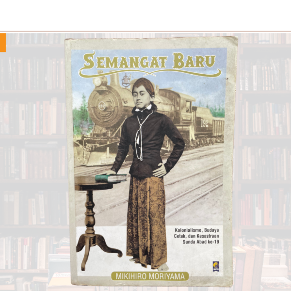Semangat Baru: Kolonialisme, Budaya Cetak, dan Kesastraan Sunda Abad ke-19 | Mikihiro Moriyama