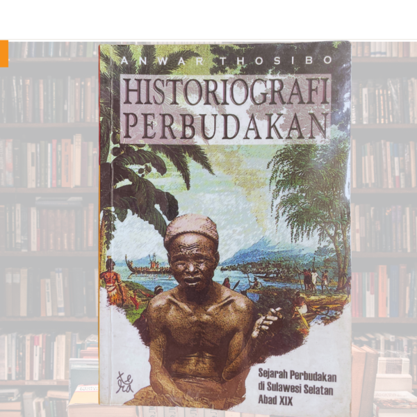 Historiografi Perbudakan: Sejarah Perbudakan di Sulawesi Selatan Abad XIX | Anwar Toshibo