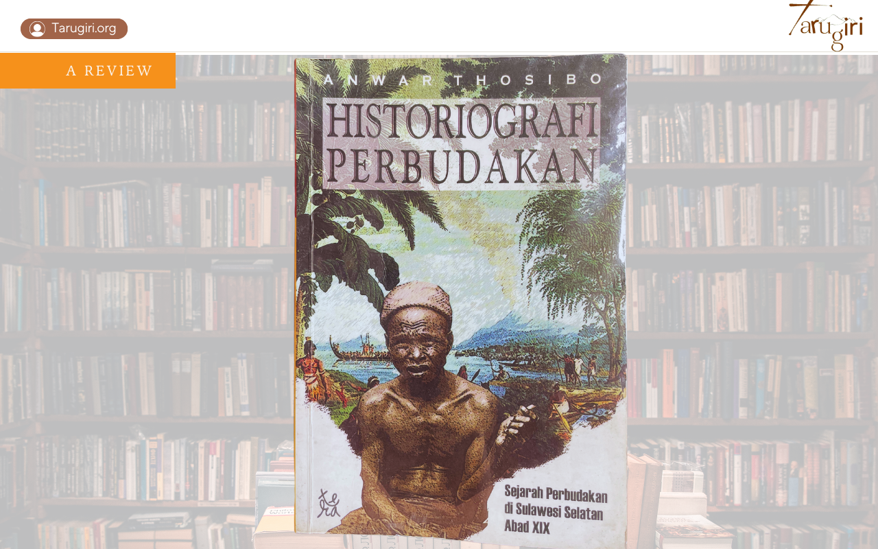 Historiografi Perbudakan: Sejarah Perbudakan di Sulawesi Selatan Abad XIX | Anwar Toshibo